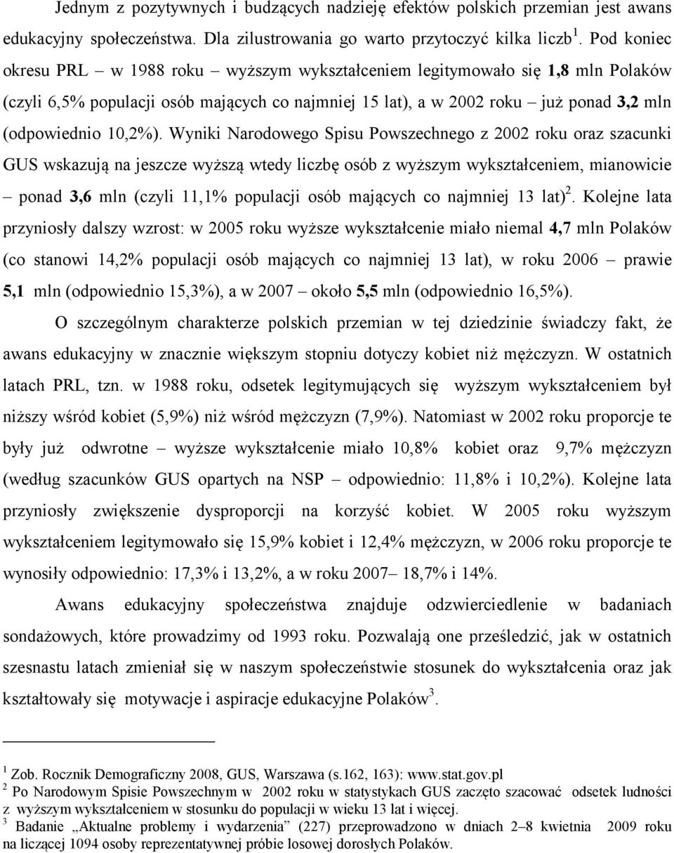 Wyniki Narodowego Spisu Powszechnego z 2002 roku oraz szacunki GUS wskazują na jeszcze wyższą wtedy liczbę osób z wyższym wykształceniem, mianowicie ponad 3,6 mln (czyli 11,1% populacji osób mających