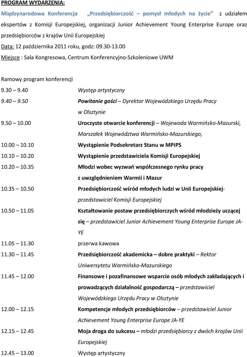 40 Występ artystyczny 9.40 9.50 Powitanie gości Dyrektor Wojewódzkiego Urzędu Pracy w Olsztynie 9.50 10.