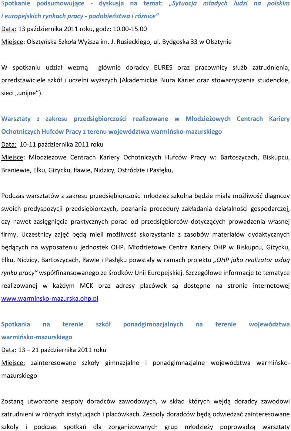 Bydgoska 33 w Olsztynie W spotkaniu udział wezmą głównie doradcy EURES oraz pracownicy służb zatrudnienia, przedstawiciele szkół i uczelni wyższych (Akademickie Biura Karier oraz stowarzyszenia