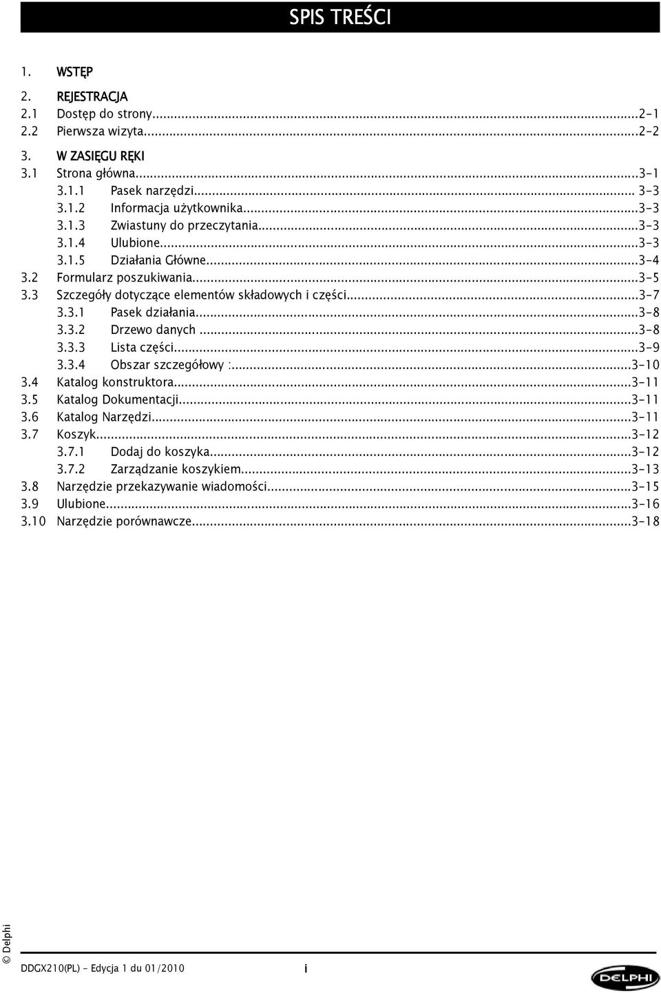 ..3-8 3.3.3 Lista części...3-9 3.3.4 Obszar szczegółowy :...3-10 3.4 Katalog konstruktora...3-11 3.5 Katalog Dokumentacji...3-11 3.6 Katalog Narzędzi...3-11 3.7 Koszyk...3-12 3.7.1 Dodaj do koszyka.