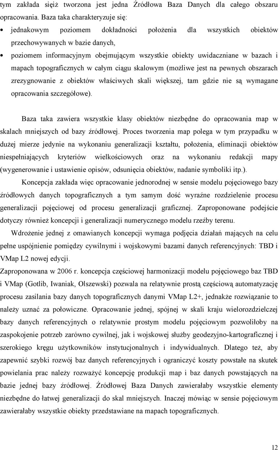 bazach i mapach topograficznych w całym ciągu skalowym (możliwe jest na pewnych obszarach zrezygnowanie z obiektów właściwych skali większej, tam gdzie nie są wymagane opracowania szczegółowe).
