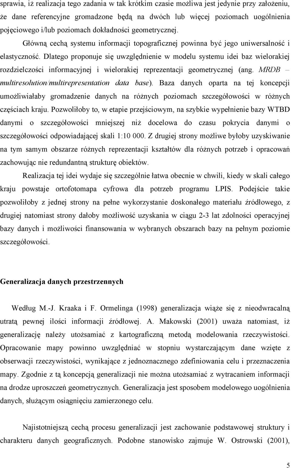 Dlatego proponuje się uwzględnienie w modelu systemu idei baz wielorakiej rozdzielczości informacyjnej i wielorakiej reprezentacji geometrycznej (ang.