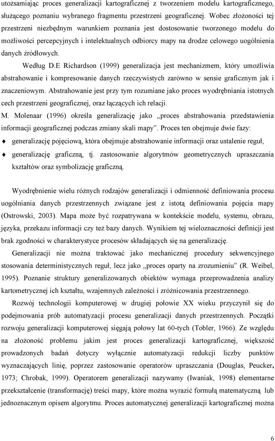 źródłowych. Według D.E Richardson (1999) generalizacja jest mechanizmem, który umożliwia abstrahowanie i kompresowanie danych rzeczywistych zarówno w sensie graficznym jak i znaczeniowym.