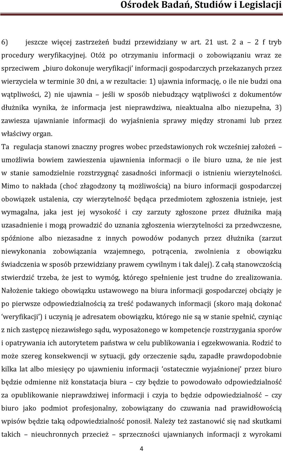 informację, o ile nie budzi ona wątpliwości, 2) nie ujawnia jeśli w sposób niebudzący wątpliwości z dokumentów dłużnika wynika, że informacja jest nieprawdziwa, nieaktualna albo niezupełna, 3)