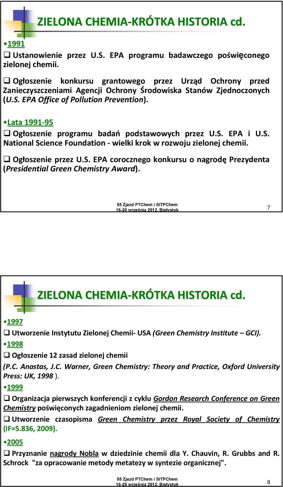 Lata 1991 95 Ogłoszenie programu badań podstawowych przez U.S. EPA i U.S. National Science Foundation wielki krok w rozwoju zielonej chemii. Ogłoszenie przez U.S. EPA corocznego konkursu o nagrodę Prezydenta (Presidential Green Chemistry Award).