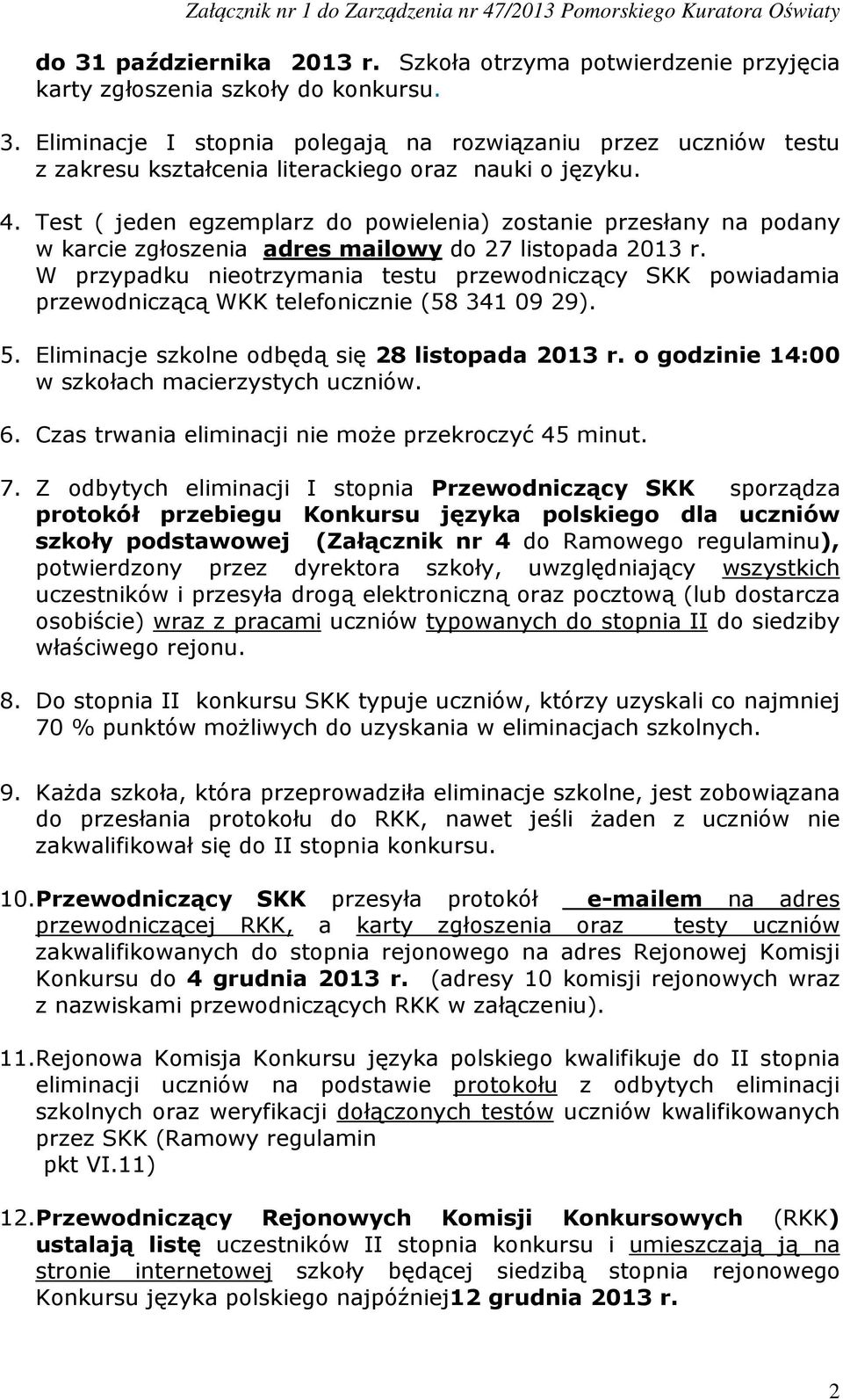 W przypadku nieotrzymania testu przewodniczący SKK powiadamia przewodniczącą WKK telefonicznie (58 341 09 29). 5. Eliminacje szkolne odbędą się 28 listopada 2013 r.