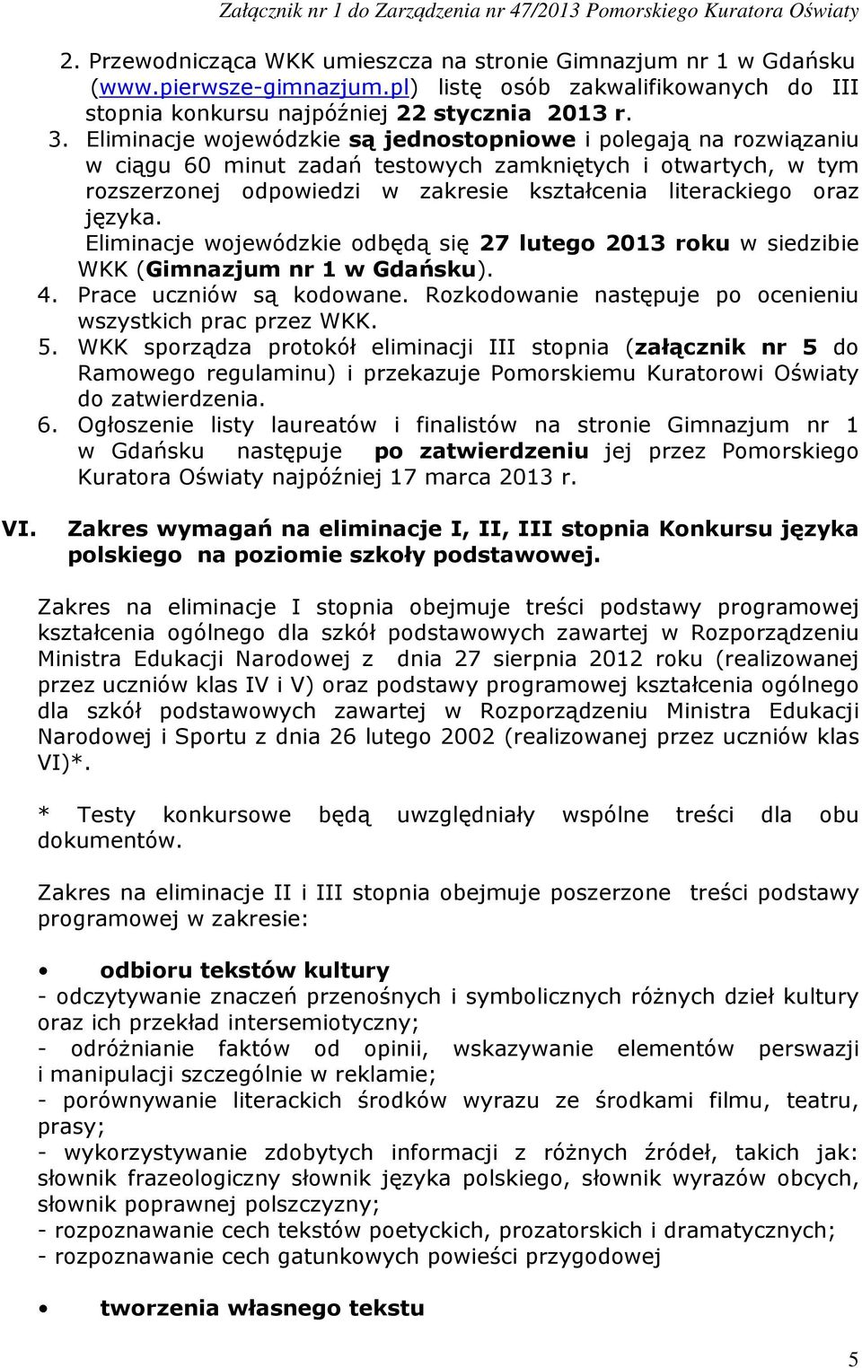 języka. Eliminacje wojewódzkie odbędą się 27 lutego 2013 roku w siedzibie WKK (Gimnazjum nr 1 w Gdańsku). 4. Prace uczniów są kodowane. Rozkodowanie następuje po ocenieniu wszystkich prac przez WKK.