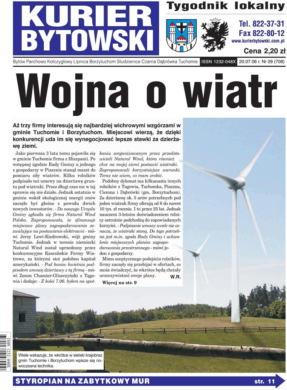Po wstêpnej zgodzie Rady Gminy u jednego z gospodarzy w Piasznie stan¹³ maszt do pomiaru si³y wiatrów. Kilku rolników podpisa³o te umowy na dzier awê gruntu pod wiatraki.