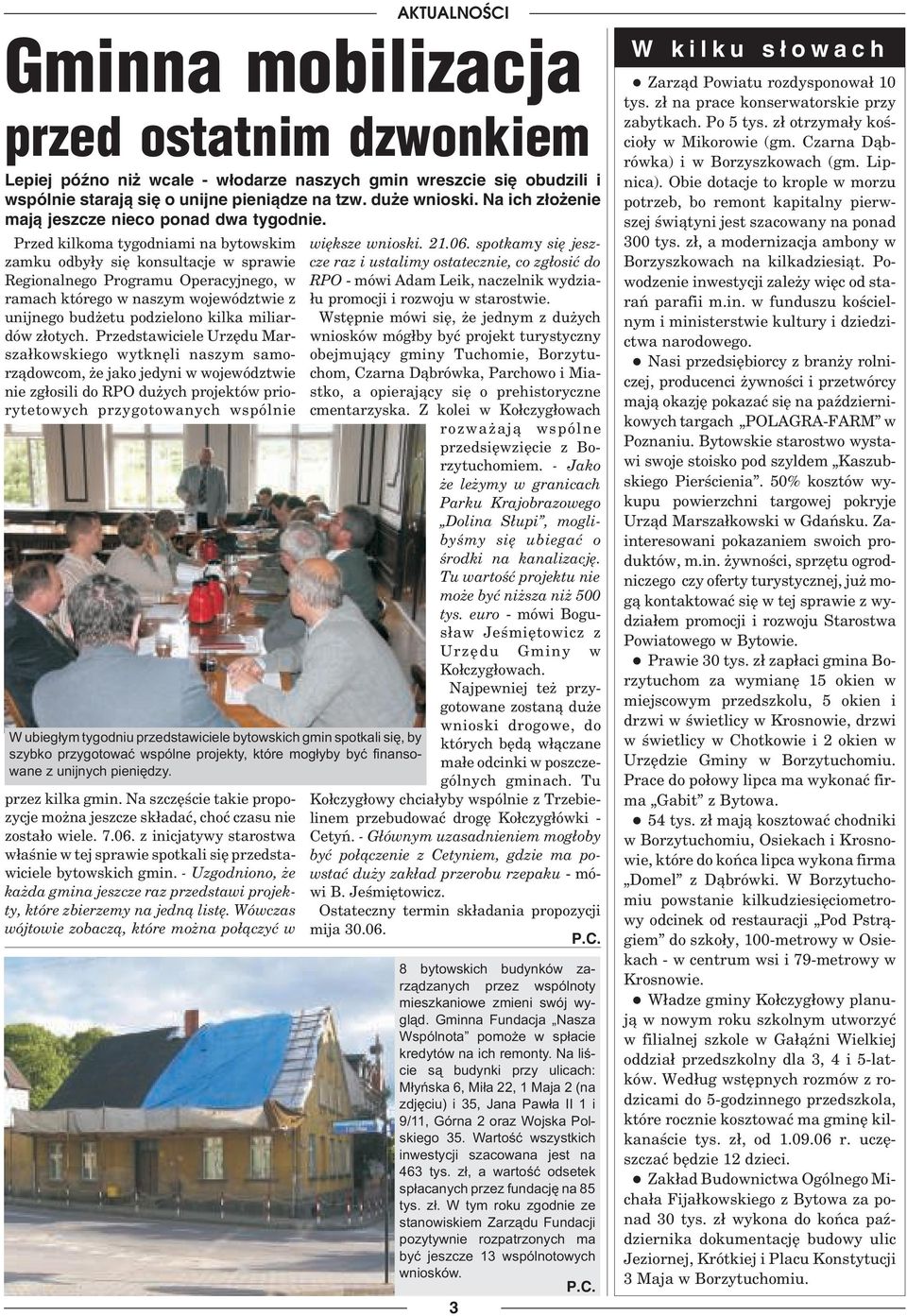 Przed kilkoma tygodniami na bytowskim zamku odby³y siê konsultacje w sprawie Regionalnego Programu Operacyjnego, w ramach którego w naszym województwie z unijnego bud etu podzielono kilka miliardów