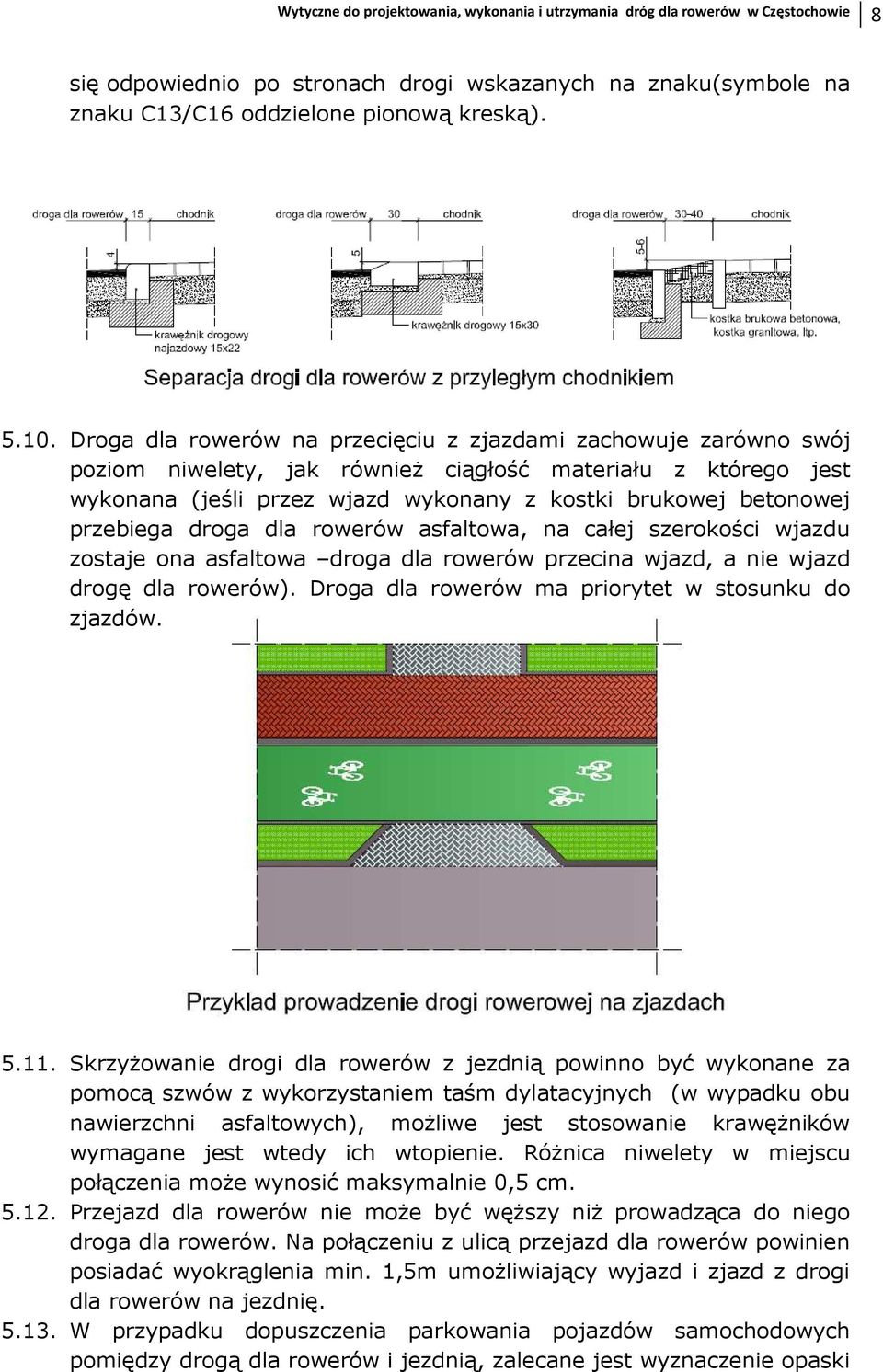 przebiega droga dla rowerów asfaltowa, na całej szerokości wjazdu zostaje ona asfaltowa droga dla rowerów przecina wjazd, a nie wjazd drogę dla rowerów).