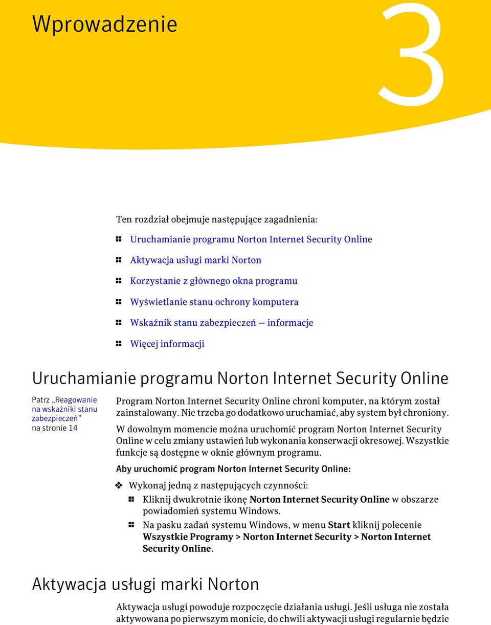 zabezpieczeń na stronie 14 Program Norton Internet Security Online chroni komputer, na którym został zainstalowany. Nie trzeba go dodatkowo uruchamiać, aby system był chroniony.