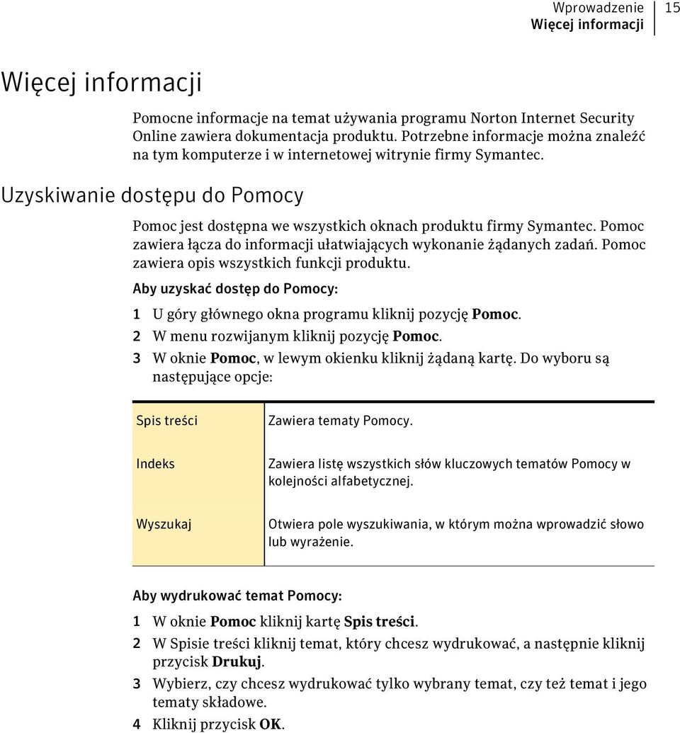 Pomoc zawiera łącza do informacji ułatwiających wykonanie żądanych zadań. Pomoc zawiera opis wszystkich funkcji produktu.