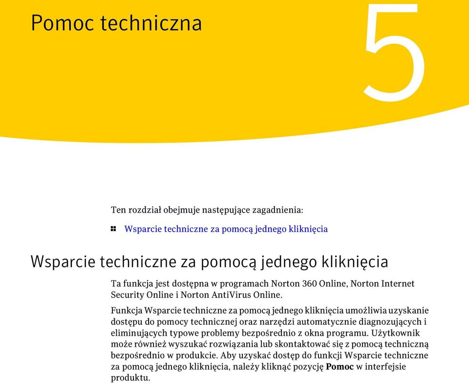 Funkcja Wsparcie techniczne za pomocą jednego kliknięcia umożliwia uzyskanie dostępu do pomocy technicznej oraz narzędzi automatycznie diagnozujących i eliminujących typowe problemy