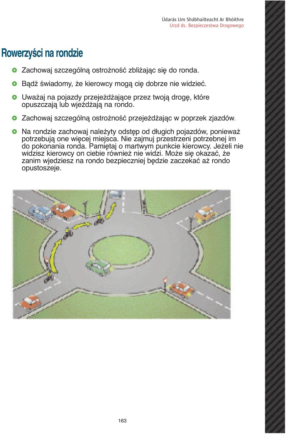 Na rondzie zachowaj należyty odstęp od długich pojazdów, ponieważ potrzebują one więcej miejsca. Nie zajmuj przestrzeni potrzebnej im do pokonania ronda.