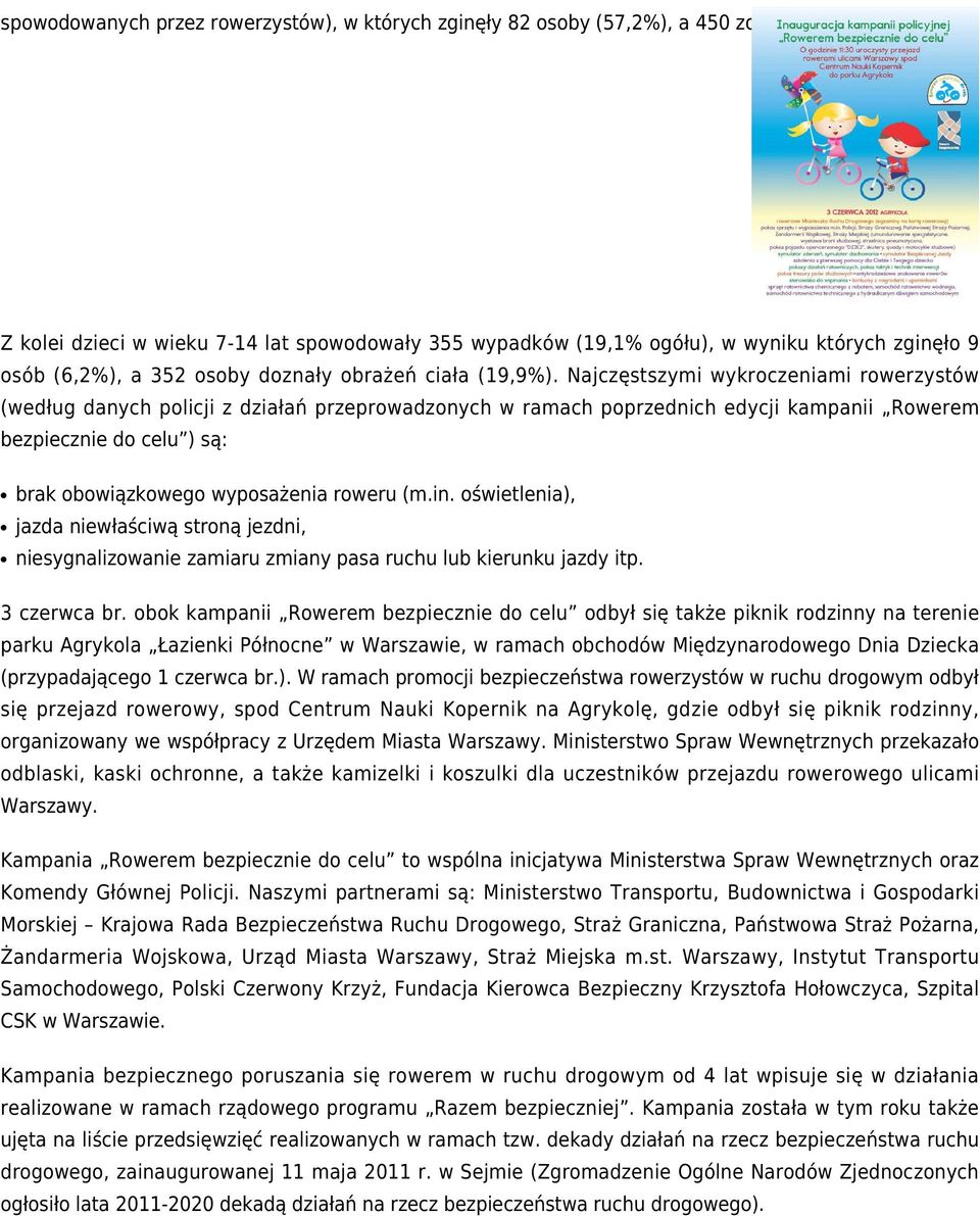 Najczęstszymi wykroczeniami rowerzystów (według danych policji z działań przeprowadzonych w ramach poprzednich edycji kampanii Rowerem bezpiecznie do celu ) są: brak obowiązkowego wyposażenia roweru