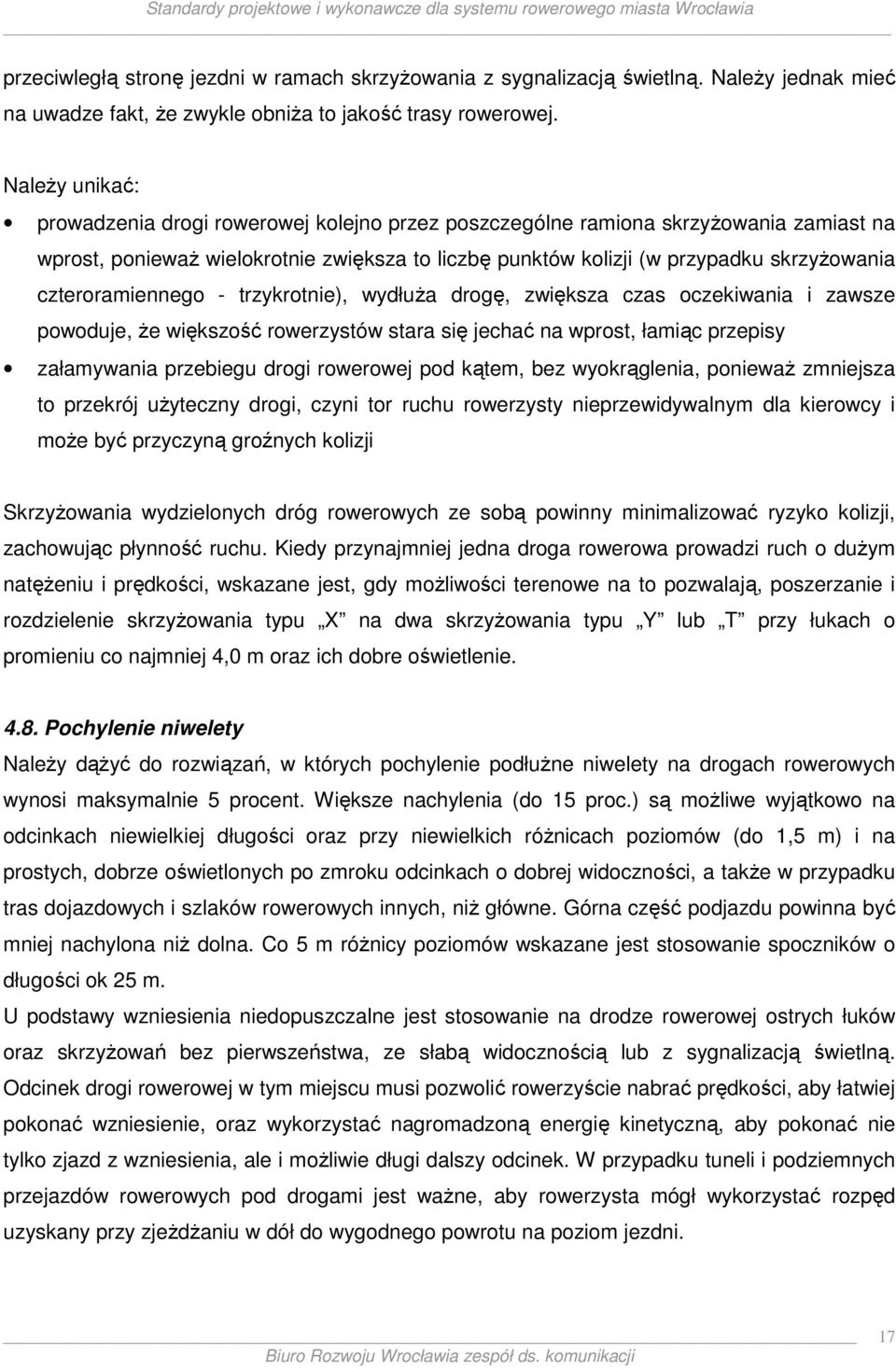 czteroramiennego - trzykrotnie), wydłuŝa drogę, zwiększa czas oczekiwania i zawsze powoduje, Ŝe większość rowerzystów stara się jechać na wprost, łamiąc przepisy załamywania przebiegu drogi rowerowej