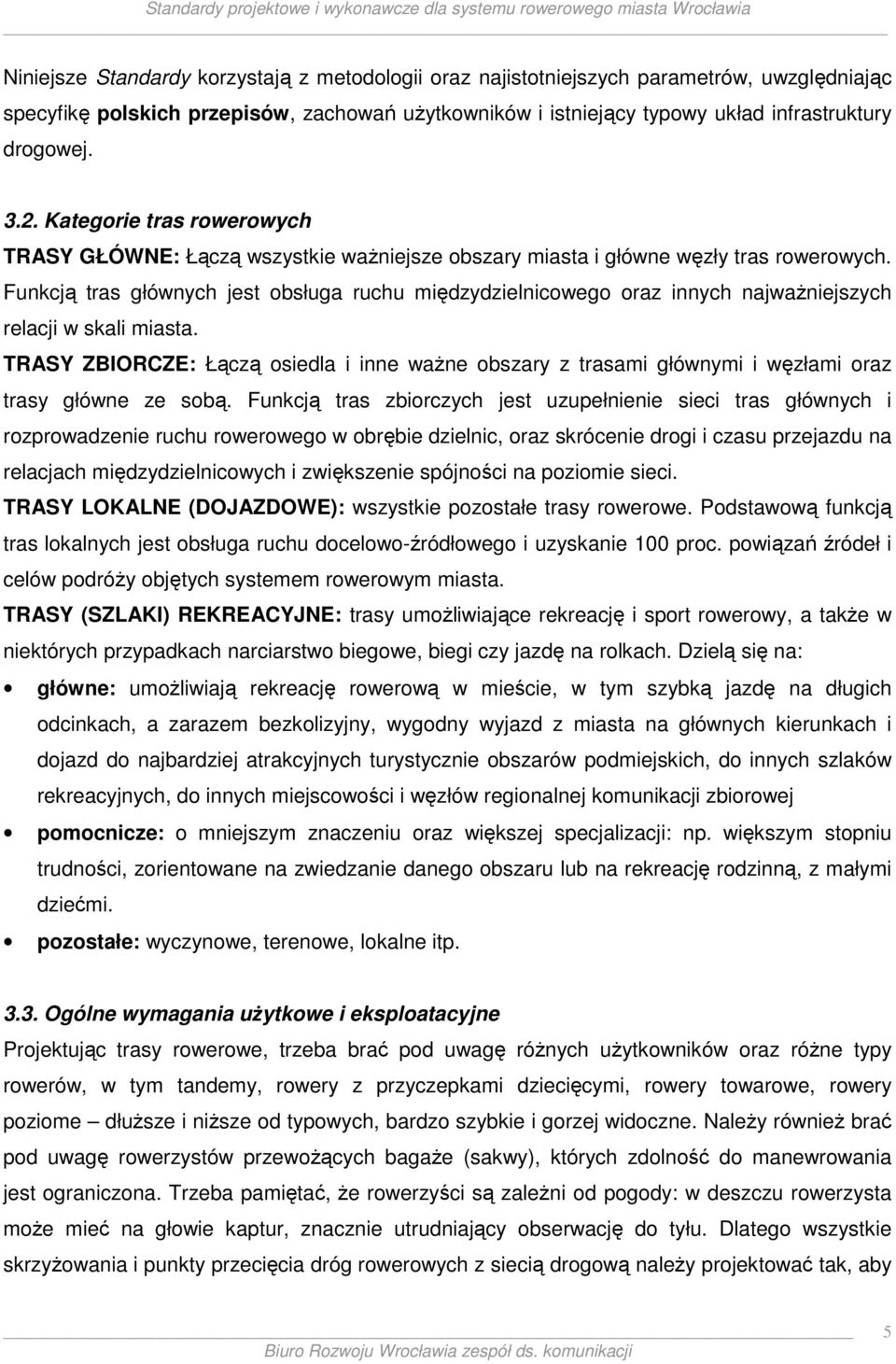 Funkcją tras głównych jest obsługa ruchu międzydzielnicowego oraz innych najwaŝniejszych relacji w skali miasta.