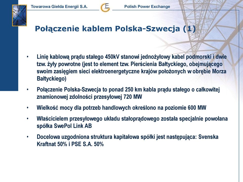 km kabla prądu stałego o całkowitej znamionowej zdolności przesyłowej 720 MW Wielkość mocy dla potrzeb handlowych określono na poziomie 600 MW Właścicielem