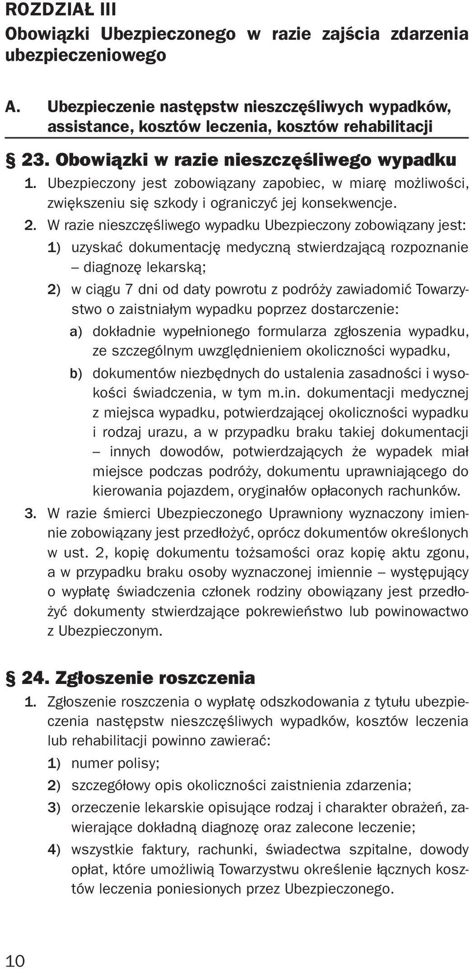 W razie nieszczęśliwego wypadku Ubezpieczony zobowiązany jest: 1) uzyskać dokumentację medyczną stwierdzającą rozpoznanie diagnozę lekarską; 2) w ciągu 7 dni od daty powrotu z podróży zawiadomić