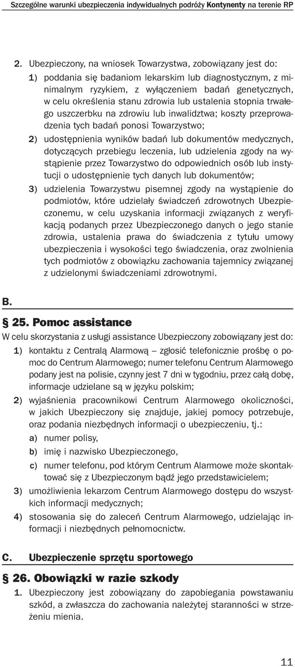 zdrowia lub ustalenia stopnia trwałego uszczerbku na zdrowiu lub inwalidztwa; koszty przeprowadzenia tych badań ponosi Towarzystwo; 2) udostępnienia wyników badań lub dokumentów medycznych,