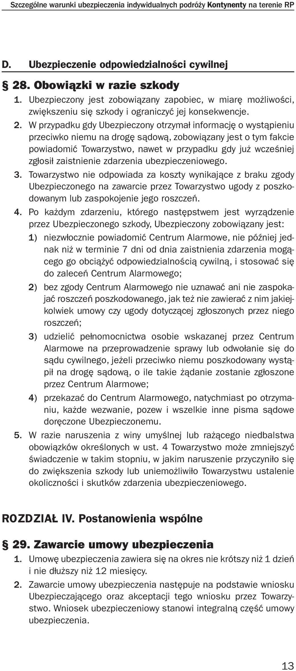 W przypadku gdy Ubezpieczony otrzymał informację o wystąpieniu przeciwko niemu na drogę sądową, zobowiązany jest o tym fakcie powiadomić Towarzystwo, nawet w przypadku gdy już wcześniej zgłosił