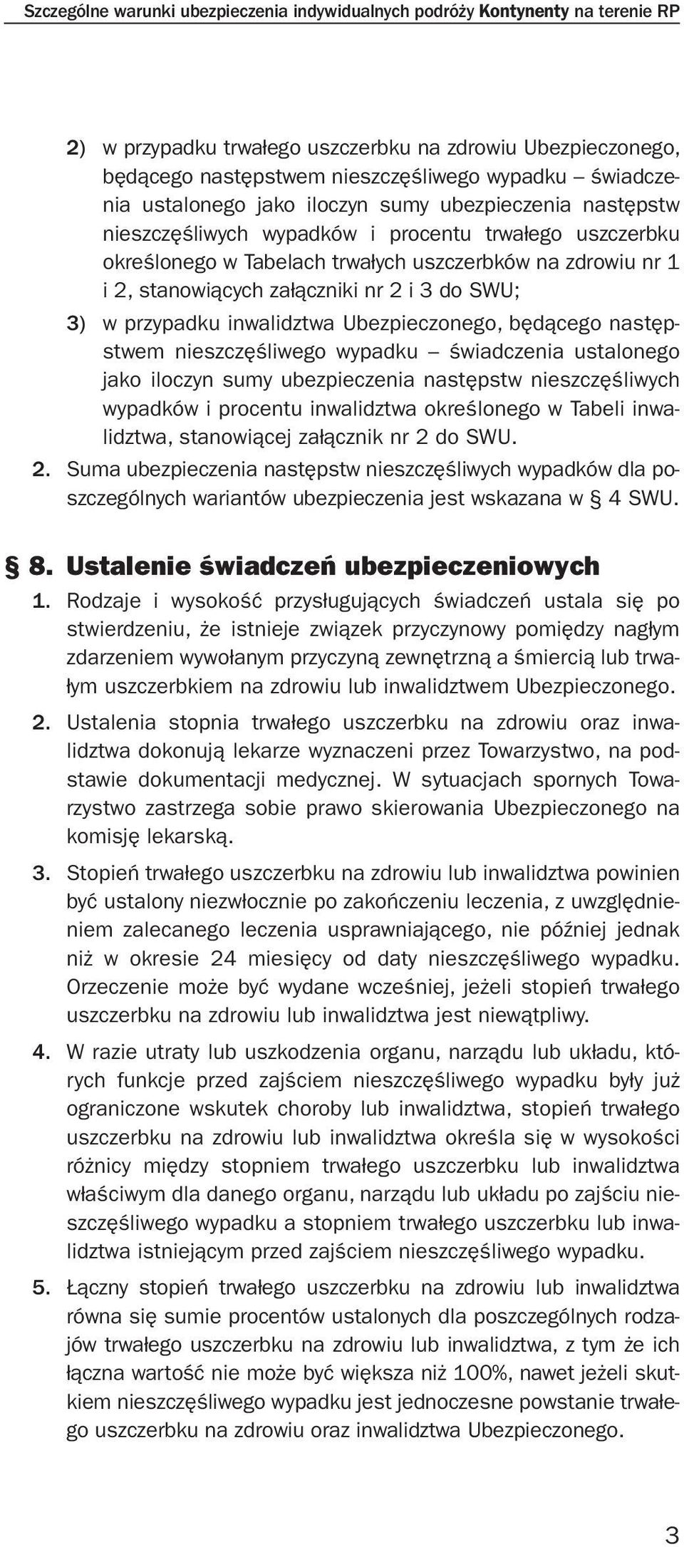 nr 2 i 3 do SWU; 3) w przypadku inwalidztwa Ubezpieczonego, będącego następstwem nieszczęśliwego wypadku świadczenia ustalonego jako iloczyn sumy ubezpieczenia następstw nieszczęśliwych wypadków i