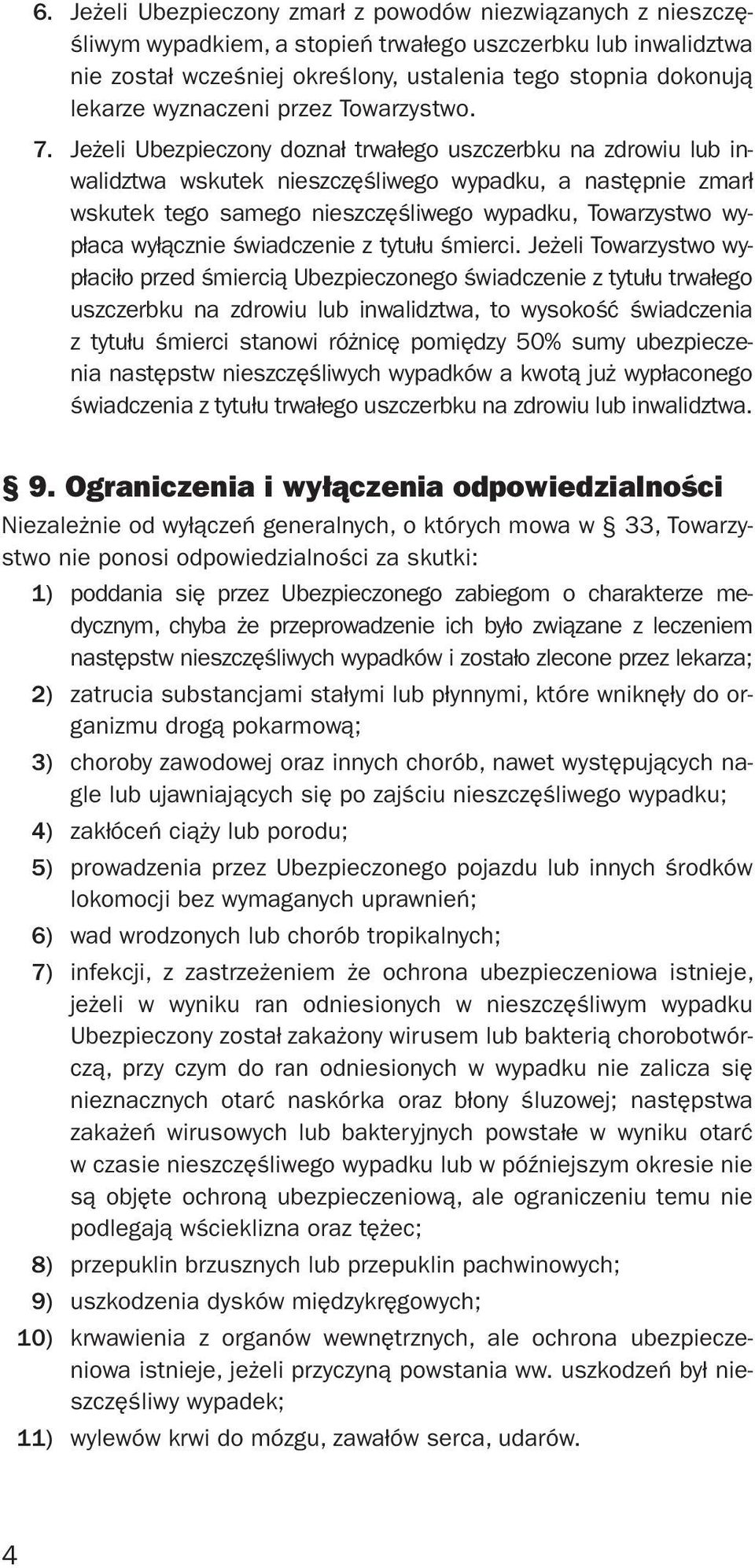 Jeżeli Ubezpieczony doznał trwałego uszczerbku na zdrowiu lub inwalidztwa wskutek nieszczęśliwego wypadku, a następnie zmarł wskutek tego samego nieszczęśliwego wypadku, Towarzystwo wypłaca wyłącznie