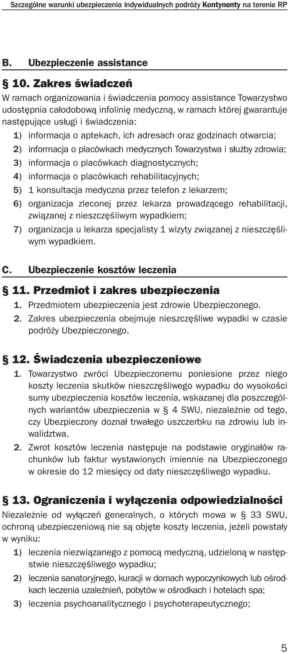 informacja o aptekach, ich adresach oraz godzinach otwarcia; 2) informacja o placówkach medycznych Towarzystwa i służby zdrowia; 3) informacja o placówkach diagnostycznych; 4) informacja o placówkach