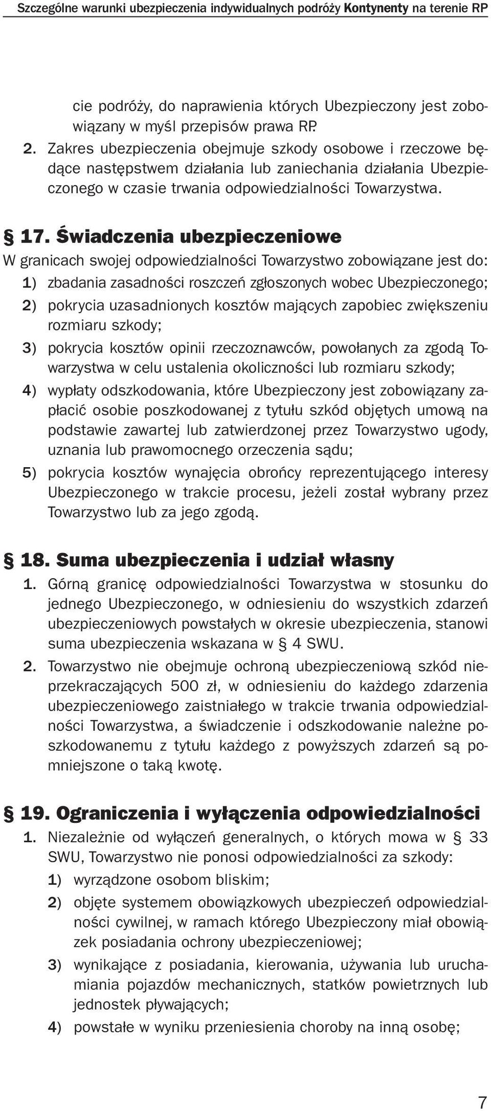 Świadczenia ubezpieczeniowe W granicach swojej odpowiedzialności Towarzystwo zobowiązane jest do: 1) zbadania zasadności roszczeń zgłoszonych wobec Ubezpieczonego; 2) pokrycia uzasadnionych kosztów