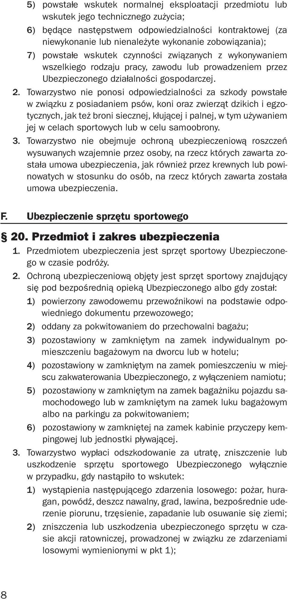 Towarzystwo nie ponosi odpowiedzialności za szkody powstałe w związku z posiadaniem psów, koni oraz zwierząt dzikich i egzotycznych, jak też broni siecznej, kłującej i palnej, w tym używaniem jej w