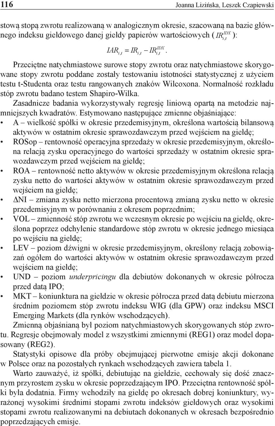 Przeciętne natychmiastowe surowe stopy zwrotu oraz natychmiastowe skorygowane stopy zwrotu poddane zostały testowaniu istotności statystycznej z użyciem testu t-studenta oraz testu rangowanych znaków