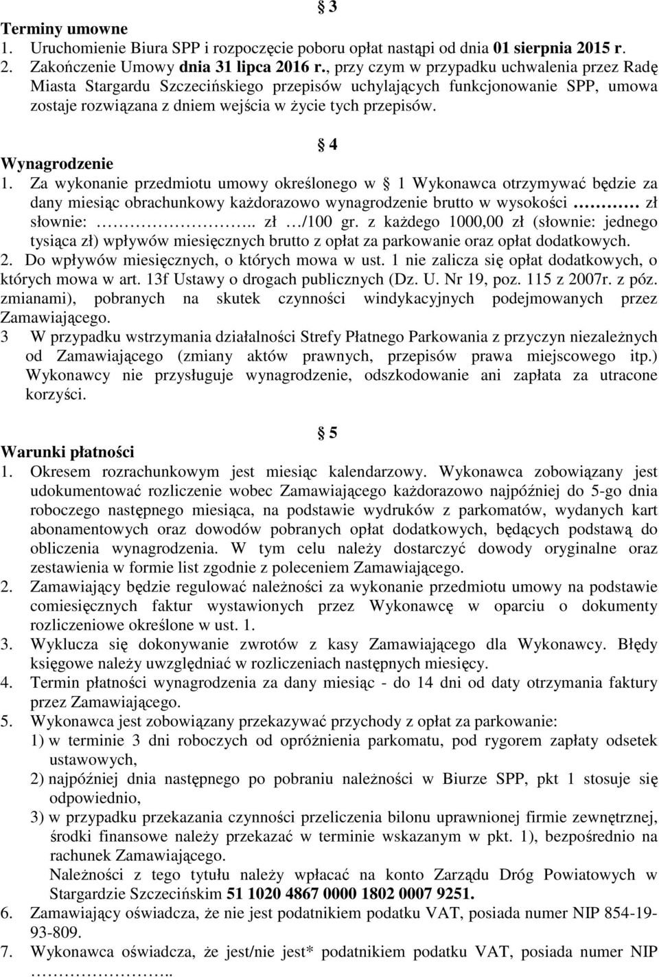 4 Wynagrodzenie 1. Za wykonanie przedmiotu umowy określonego w 1 Wykonawca otrzymywać będzie za dany miesiąc obrachunkowy każdorazowo wynagrodzenie brutto w wysokości zł słownie:.. zł /100 gr.