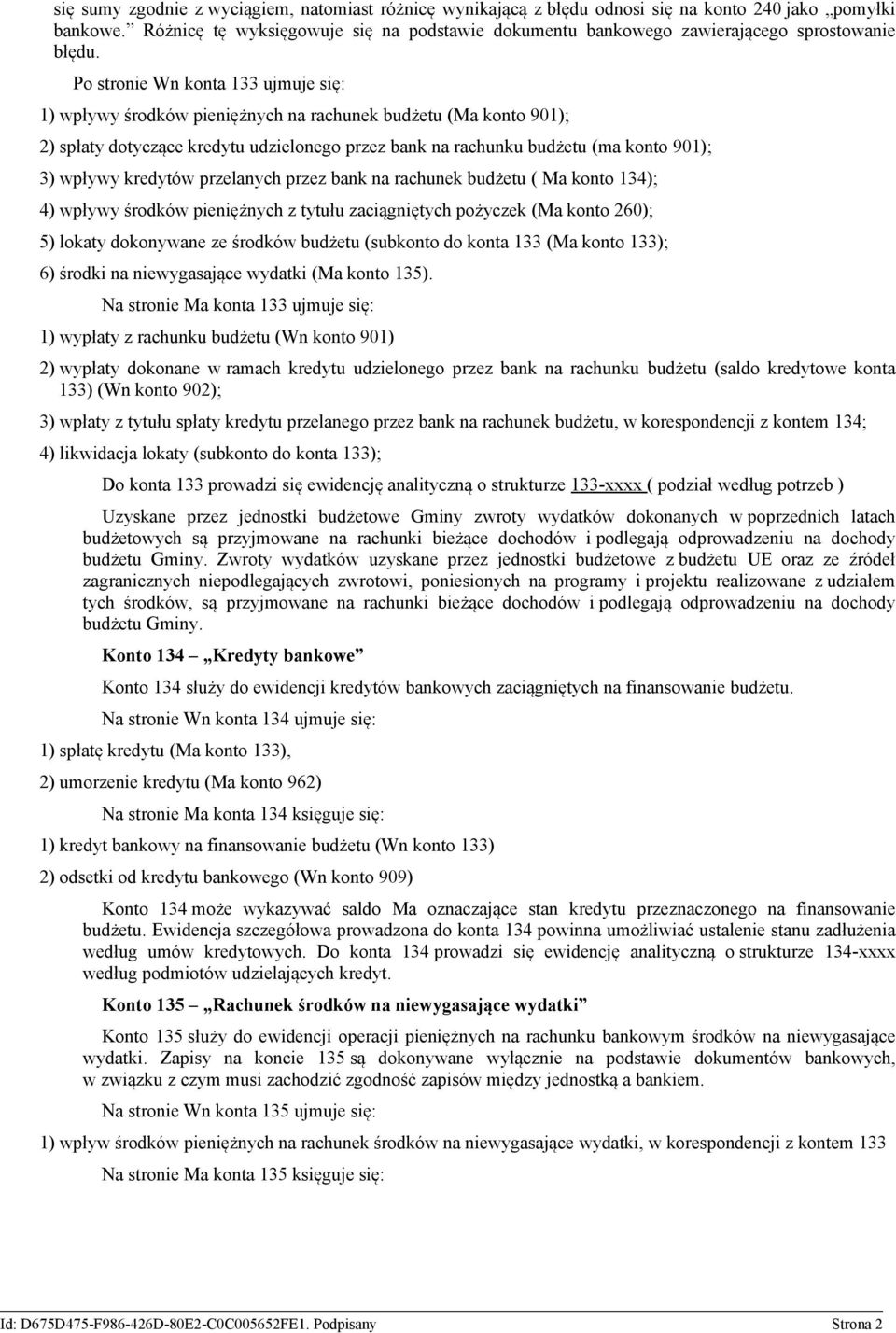 Po stronie Wn konta 133 ujmuje się: 1) wpływy środków pieniężnych na rachunek budżetu (Ma konto 901); 2) spłaty dotyczące kredytu udzielonego przez bank na rachunku budżetu (ma konto 901); 3) wpływy