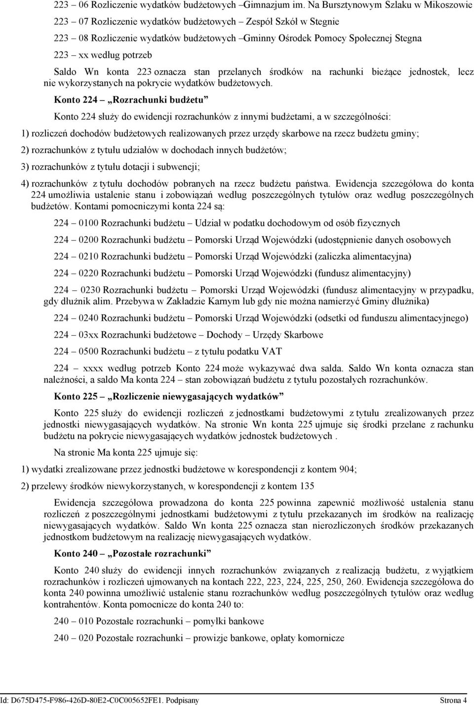 potrzeb Saldo Wn konta 223 oznacza stan przelanych środków na rachunki bieżące jednostek, lecz nie wykorzystanych na pokrycie wydatków budżetowych.