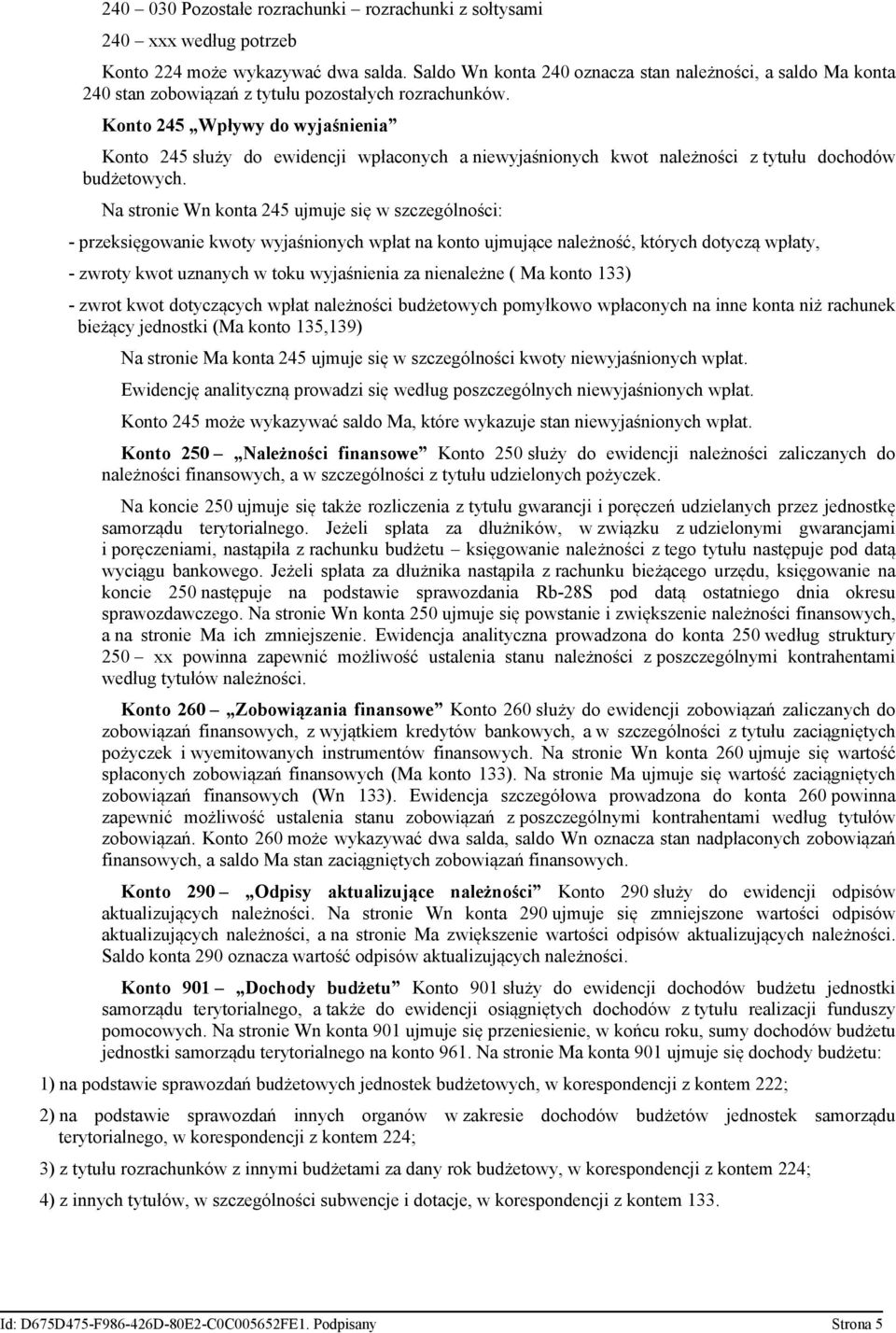 Konto 245 Wpływy do wyjaśnienia Konto 245 służy do ewidencji wpłaconych a niewyjaśnionych kwot należności z tytułu dochodów budżetowych.