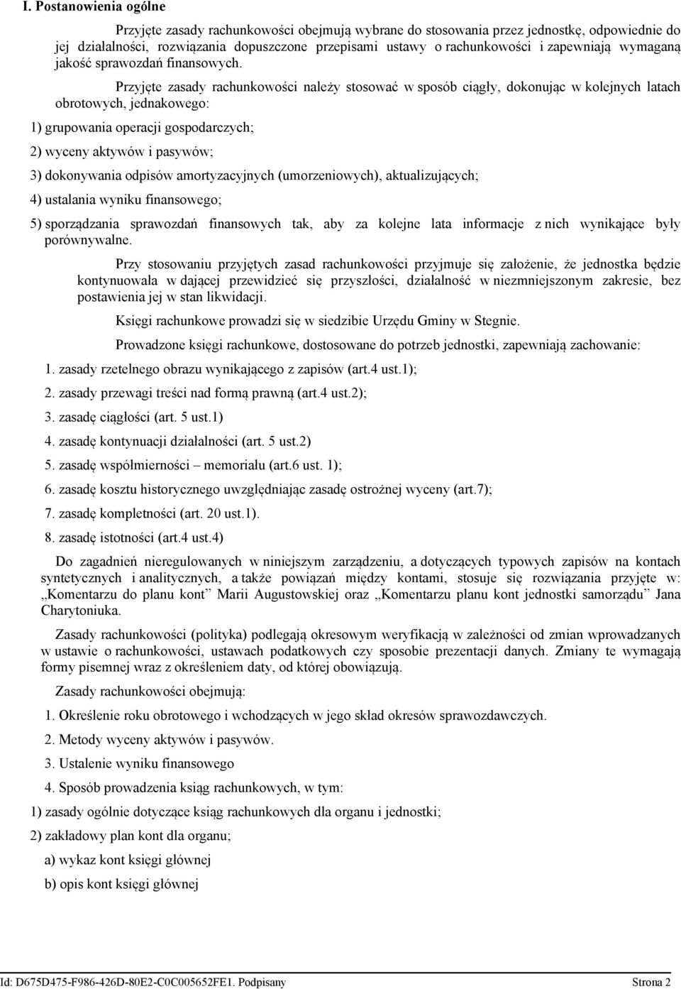 Przyjęte zasady rachunkowości należy stosować w sposób ciągły, dokonując w kolejnych latach obrotowych, jednakowego: 1) grupowania operacji gospodarczych; 2) wyceny aktywów i pasywów; 3) dokonywania