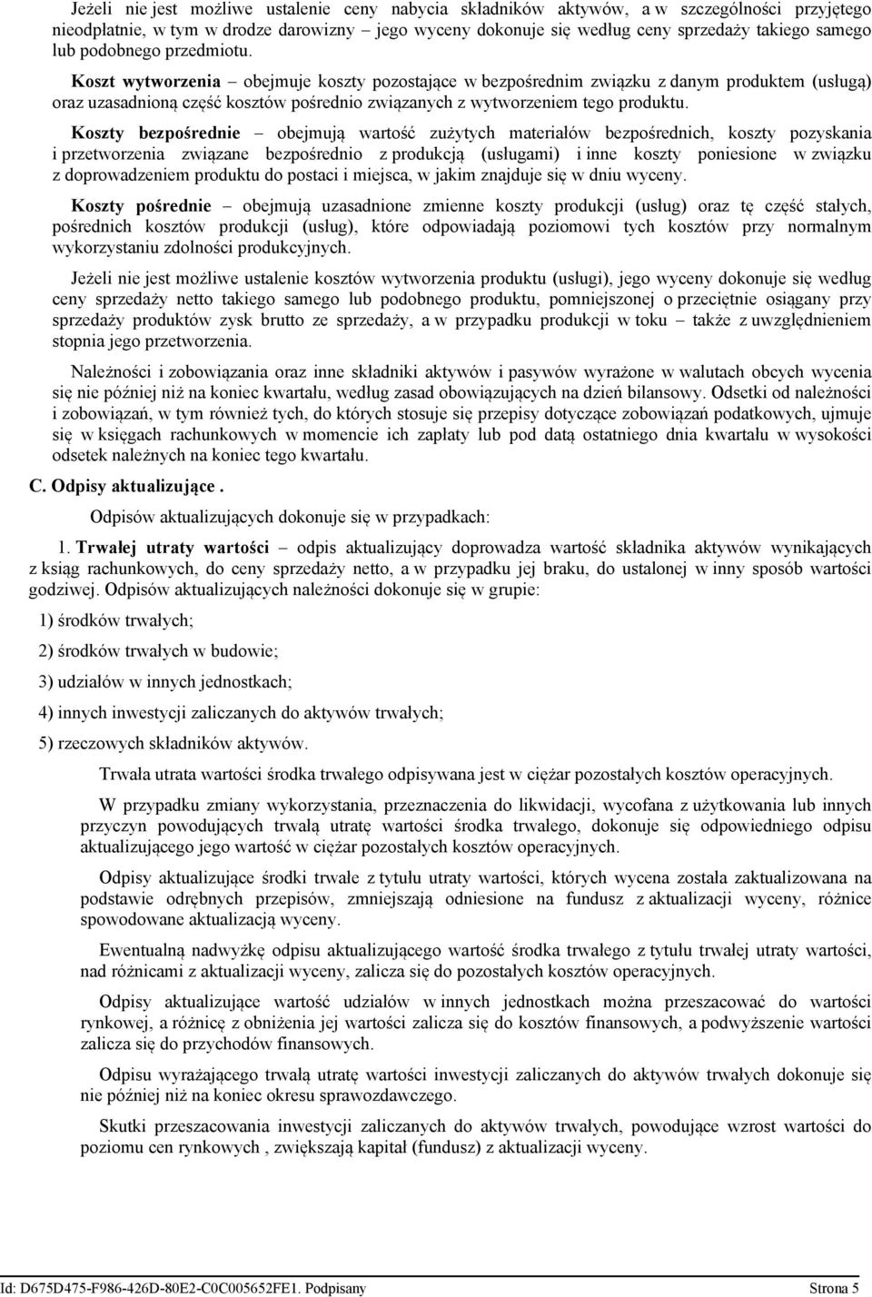 Koszt wytworzenia obejmuje koszty pozostające w bezpośrednim związku z danym produktem (usługą) oraz uzasadnioną część kosztów pośrednio związanych z wytworzeniem tego produktu.