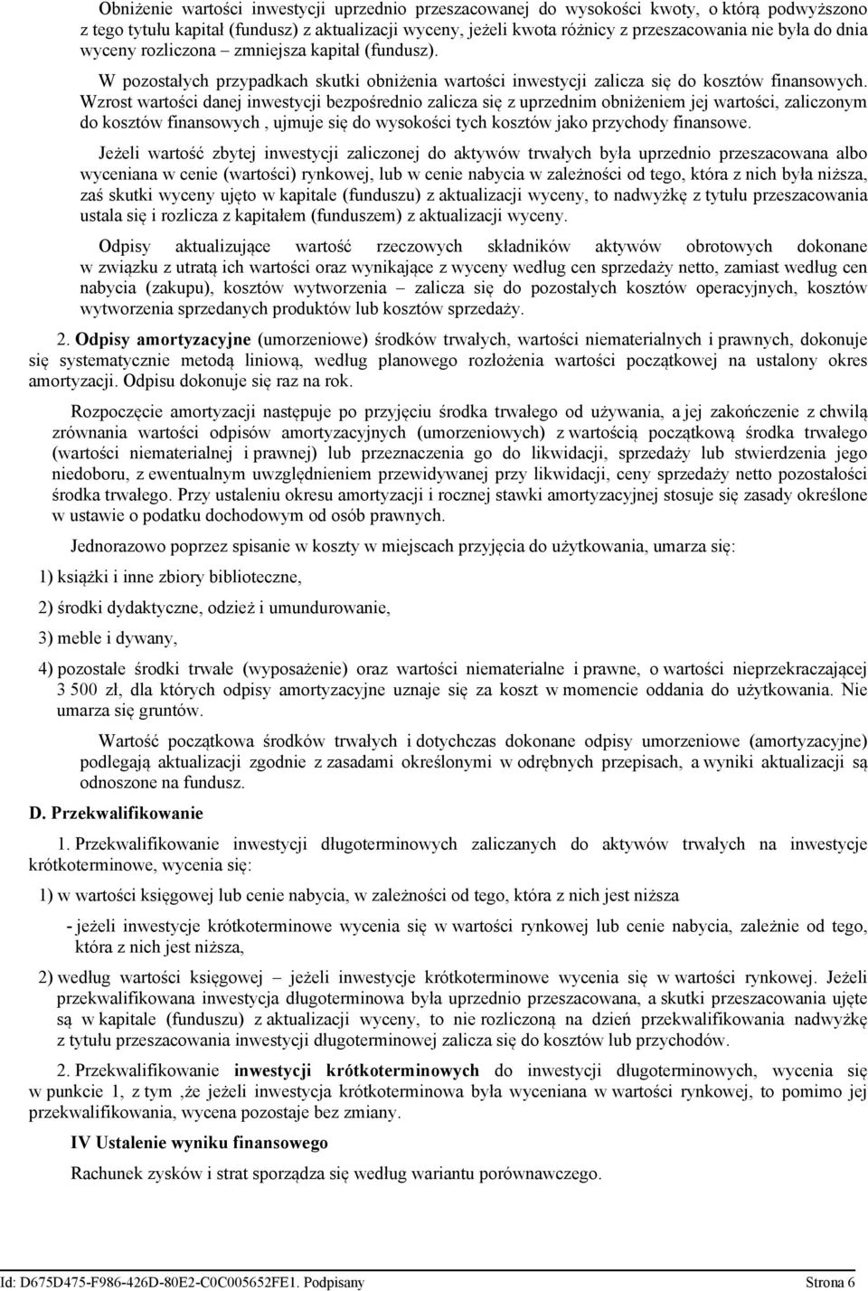 Wzrost wartości danej inwestycji bezpośrednio zalicza się z uprzednim obniżeniem jej wartości, zaliczonym do kosztów finansowych, ujmuje się do wysokości tych kosztów jako przychody finansowe.