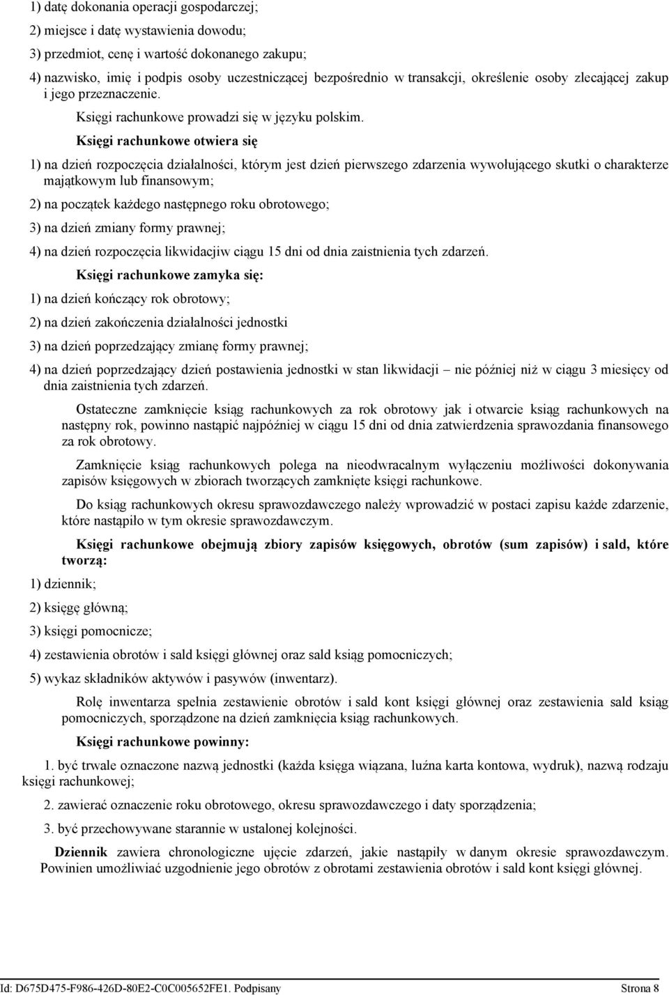 Księgi rachunkowe otwiera się 1) na dzień rozpoczęcia działalności, którym jest dzień pierwszego zdarzenia wywołującego skutki o charakterze majątkowym lub finansowym; 2) na początek każdego