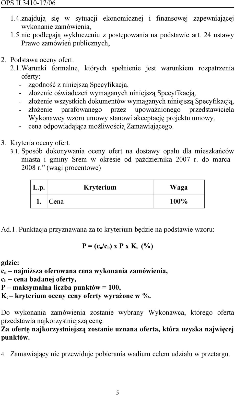 Warunki formalne, których spełnienie jest warunkiem rozpatrzenia oferty: - zgodność z niniejszą Specyfikacją, - złożenie oświadczeń wymaganych niniejszą Specyfikacją, - złożenie wszystkich dokumentów