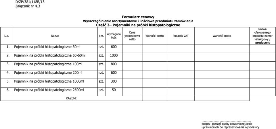 Pojemnik na próbki histopatologiczne 50-60ml szt. 1000 3. Pojemnik na próbki histopatologiczne 100ml szt. 800 4. Pojemnik na próbki histopatologiczne 200ml szt. 600 5.