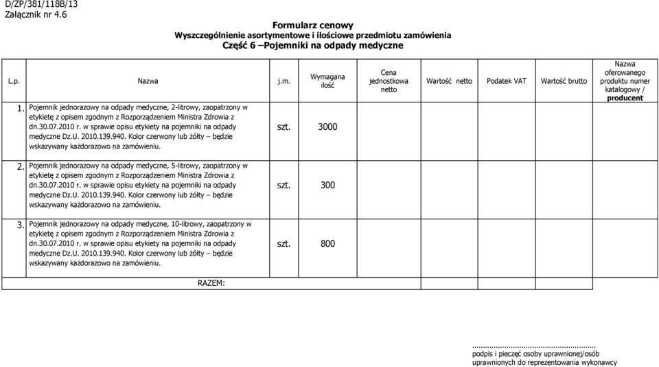 w sprawie opisu etykiety na pojemniki na odpady medyczne Dz.U. 2010.139.940. Kolor czerwony lub żółty będzie wskazywany każdorazowo na zamówieniu. Wymagana ilość szt.