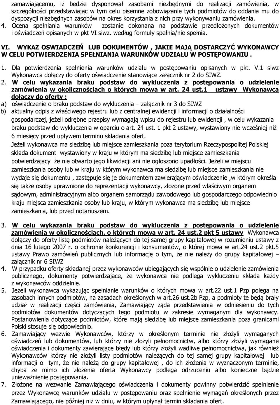 według formuły spełnia/nie spełnia. VI. WYKAZ OSWIADCZEŃ LUB DOKUMENTÓW, JAKIE MAJĄ DOSTARCZYĆ WYKONAWCY W CELU POTWIERDZENIA SPEŁNIANIA WARUNKÓW UDZIAŁU W POSTĘPOWANIU. 1.