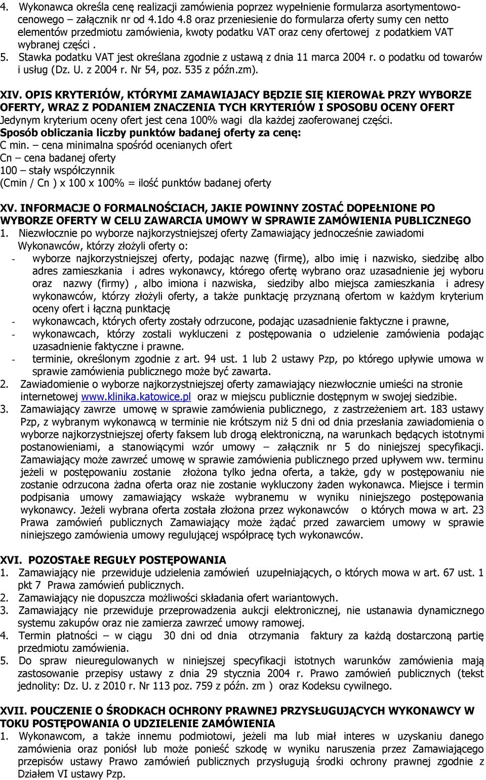 Stawka podatku VAT jest określana zgodnie z ustawą z dnia 11 marca 2004 r. o podatku od towarów i usług (Dz. U. z 2004 r. Nr 54, poz. 535 z późn.zm). XIV.