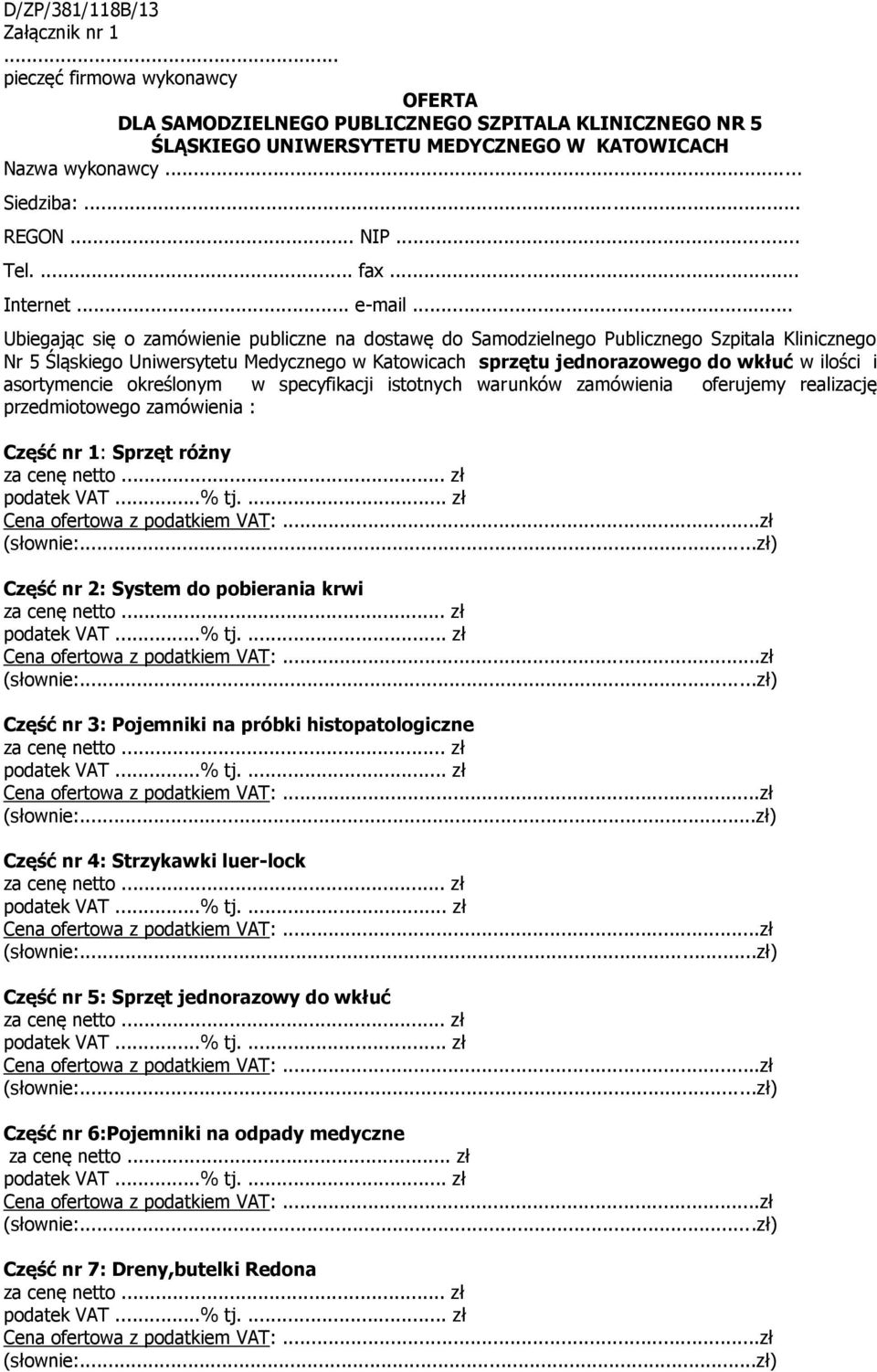 .. Ubiegając się o zamówienie publiczne na dostawę do Samodzielnego Publicznego Szpitala Klinicznego Nr 5 Śląskiego Uniwersytetu Medycznego w Katowicach sprzętu jednorazowego do wkłuć w ilości i