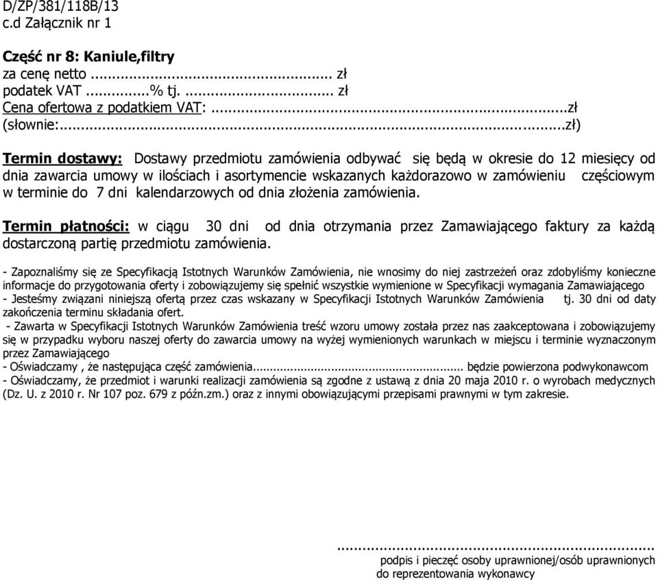 terminie do 7 dni kalendarzowych od dnia złożenia zamówienia. Termin płatności: w ciągu 30 dni od dnia otrzymania przez Zamawiającego faktury za każdą dostarczoną partię przedmiotu zamówienia.