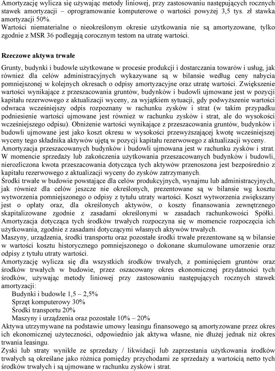 Rzeczowe aktywa trwałe Grunty, budynki i budowle użytkowane w procesie produkcji i dostarczania towarów i usług, jak również dla celów administracyjnych wykazywane są w bilansie według ceny nabycia