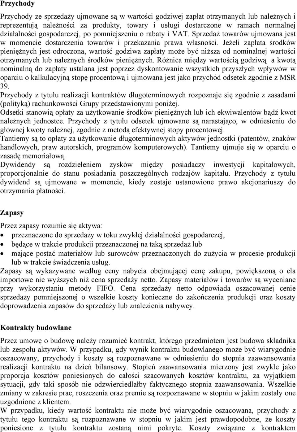 Jeżeli zapłata środków pieniężnych jest odroczona, wartość godziwa zapłaty może być niższa od nominalnej wartości otrzymanych lub należnych środków pieniężnych.