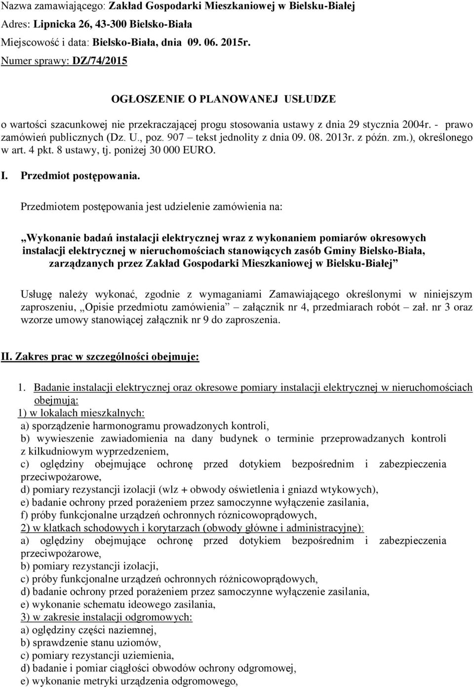 907 tekst jednolity z dnia 09. 08. 2013r. z późn. zm.), określonego w art. 4 pkt. 8 ustawy, tj. poniżej 30 000 EURO. I. Przedmiot postępowania.