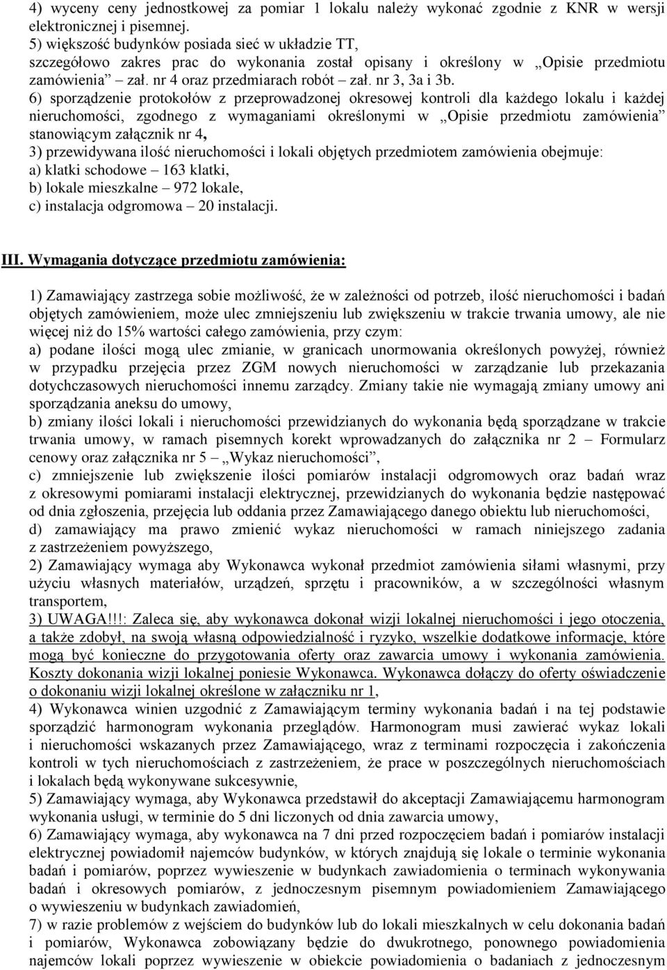 6) sporządzenie protokołów z przeprowadzonej okresowej kontroli dla każdego lokalu i każdej nieruchomości, zgodnego z wymaganiami określonymi w Opisie przedmiotu zamówienia stanowiącym załącznik nr